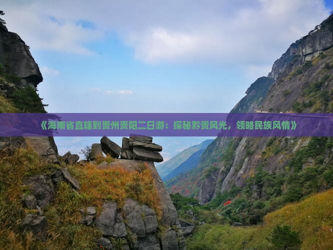 《海南省直辖到贵州贵阳二日游：探秘黔贵风光，领略民族风情》