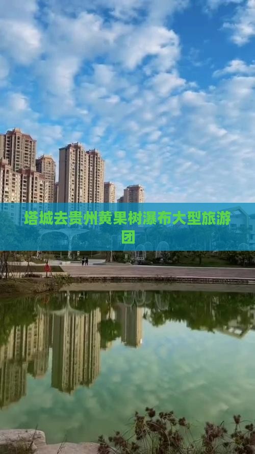 塔城去贵州黄果树瀑布大型旅游团