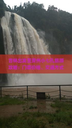 吉林出发至贵州小七孔旅游攻略：门票价格、交通方式及游玩必备信息