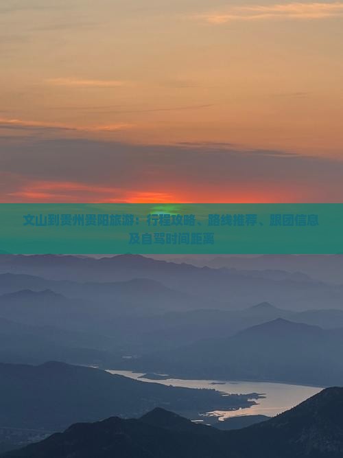 文山到贵州贵阳旅游：行程攻略、路线推荐、跟团信息及自驾时间距离
