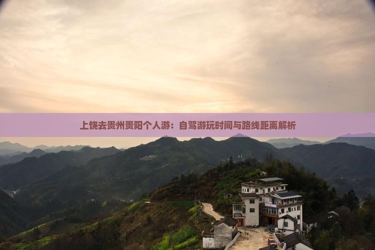 上饶去贵州贵阳个人游：自驾游玩时间与路线距离解析
