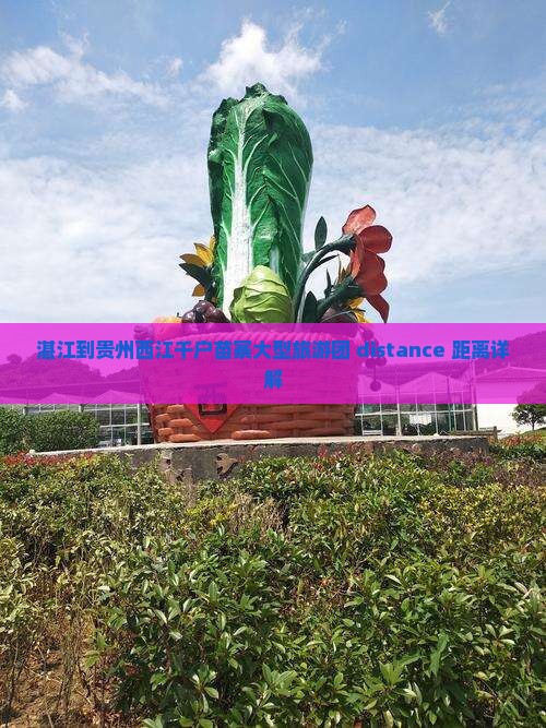 湛江到贵州西江千户苗寨大型旅游团 distance 距离详解