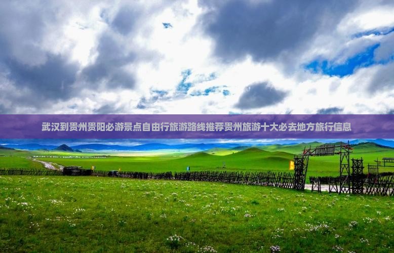 武汉到贵州贵阳必游景点自由行旅游路线推荐贵州旅游十大必去地方旅行信息