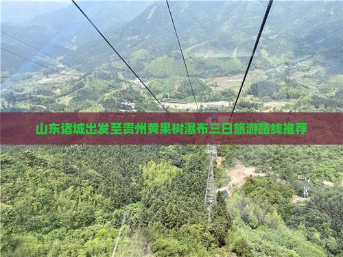 山东诸城出发至贵州黄果树瀑布三日旅游路线推荐