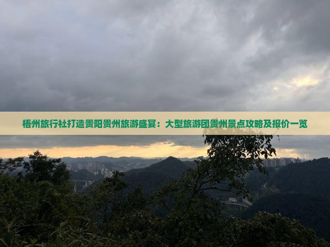 梧州旅行社打造贵阳贵州旅游盛宴：大型旅游团贵州景点攻略及报价一览
