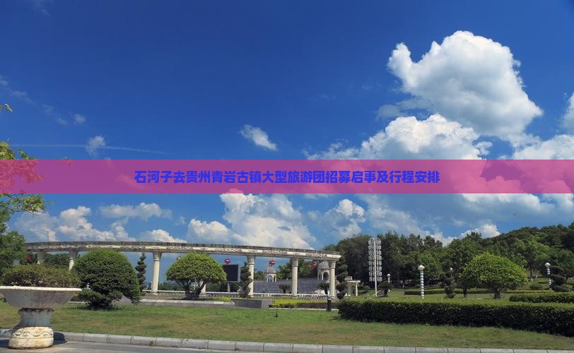石河子去贵州青岩古镇大型旅游团招募启事及行程安排