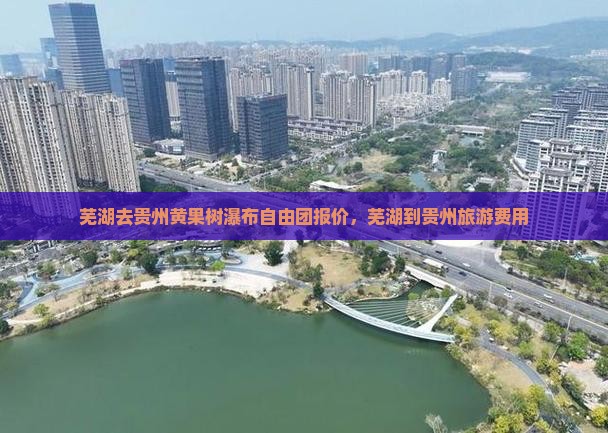芜湖去贵州黄果树瀑布自由团报价，芜湖到贵州旅游费用