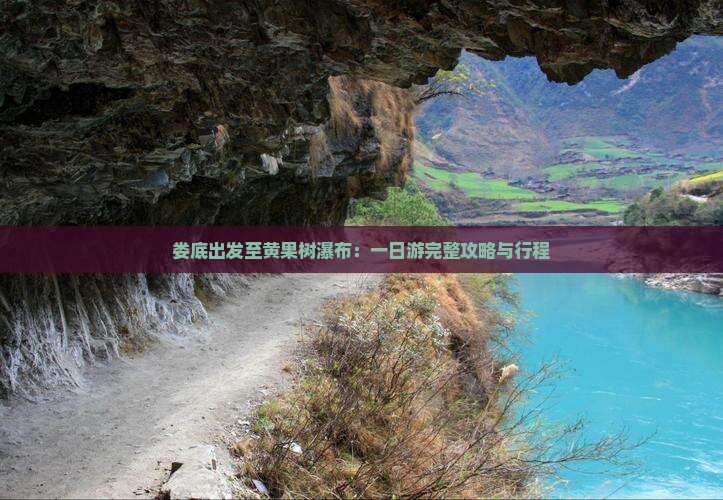 娄底出发至黄果树瀑布：一日游完整攻略与行程