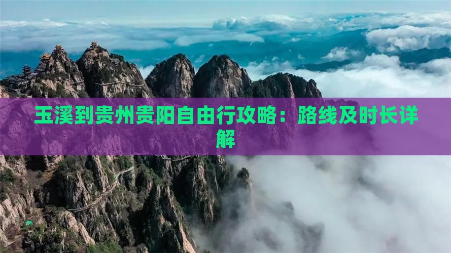 玉溪到贵州贵阳自由行攻略：路线及时长详解