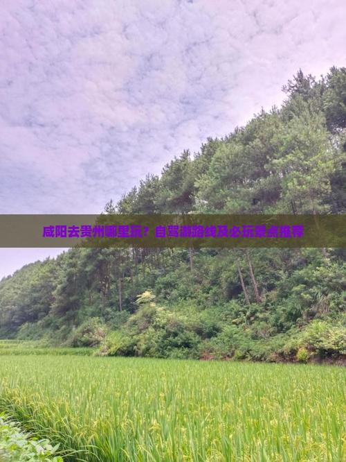 咸阳去贵州哪里玩？自驾游路线及必玩景点推荐