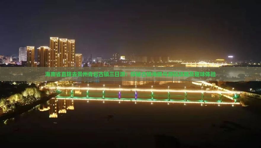 海南省直辖去贵州青岩古镇三日游：探秘古镇海拔与游玩攻略及趣味体验