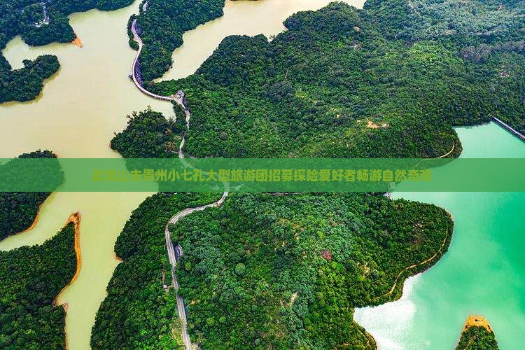 武夷山去贵州小七孔大型旅游团招募探险爱好者畅游自然奇观