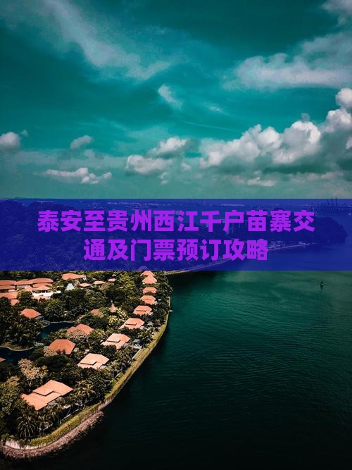 泰安至贵州西江千户苗寨交通及门票预订攻略