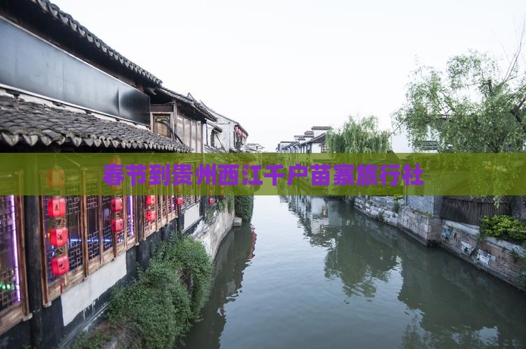 春节到贵州西江千户苗寨旅行社