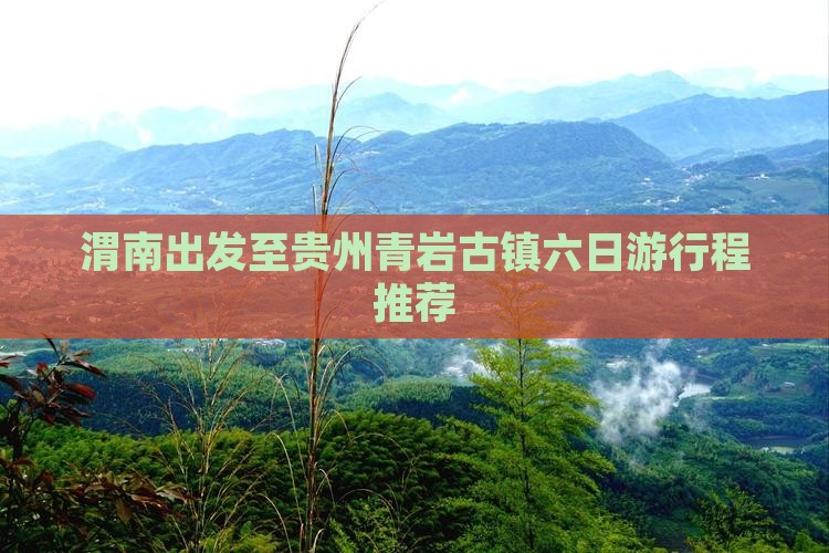 渭南出发至贵州青岩古镇六日游行程推荐