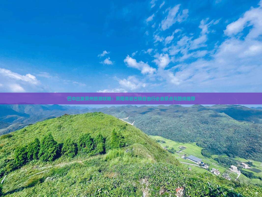 巴中出发贵州旅游攻略：贵阳青岩古镇自由行必去景点与路线推荐