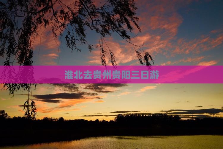 淮北去贵州贵阳三日游
