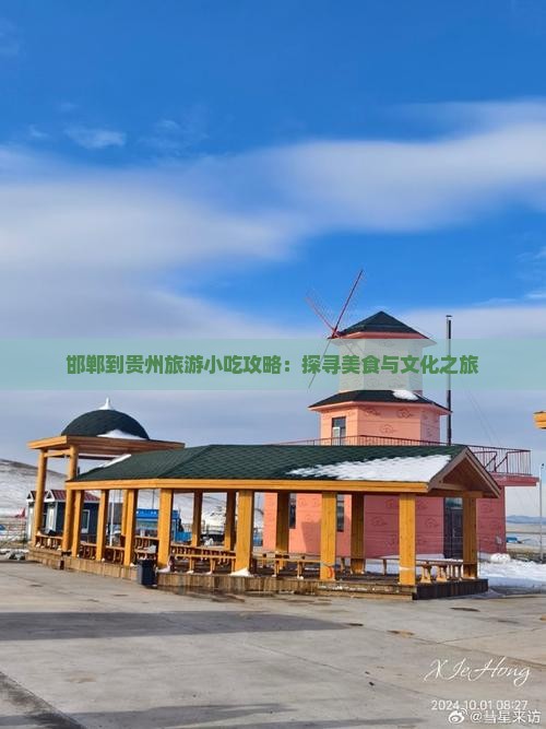 邯郸到贵州旅游小吃攻略：探寻美食与文化之旅