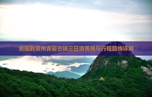 资阳到贵州青岩古镇三日游费用与行程路线详解
