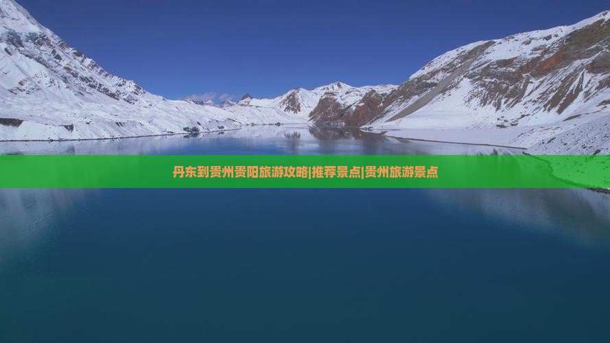 丹东到贵州贵阳旅游攻略|推荐景点|贵州旅游景点