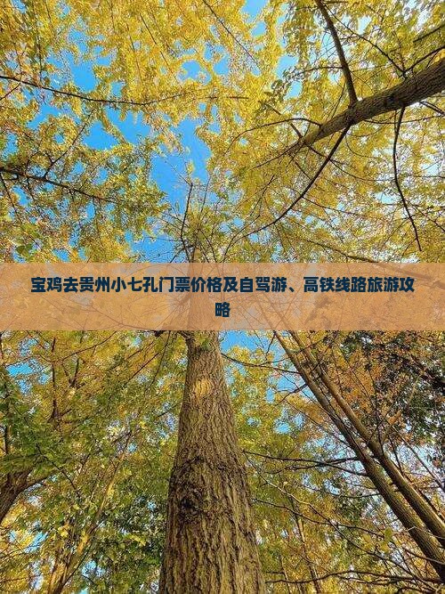 宝鸡去贵州小七孔门票价格及自驾游、高铁线路旅游攻略