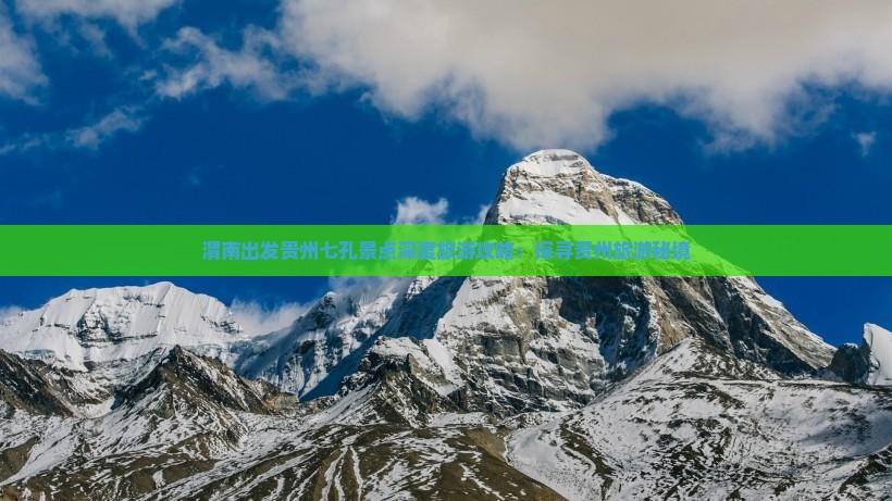 渭南出发贵州七孔景点深度旅游攻略：探寻贵州旅游秘境