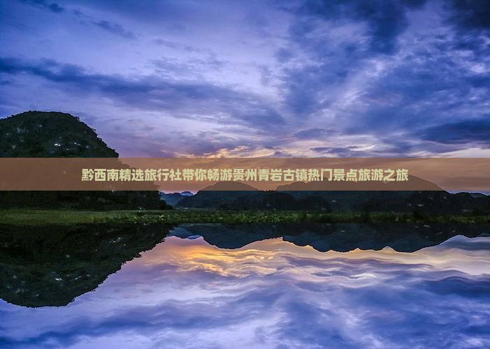 黔西南精选旅行社带你畅游贵州青岩古镇热门景点旅游之旅