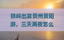 铁岭到贵州贵阳大型旅游团