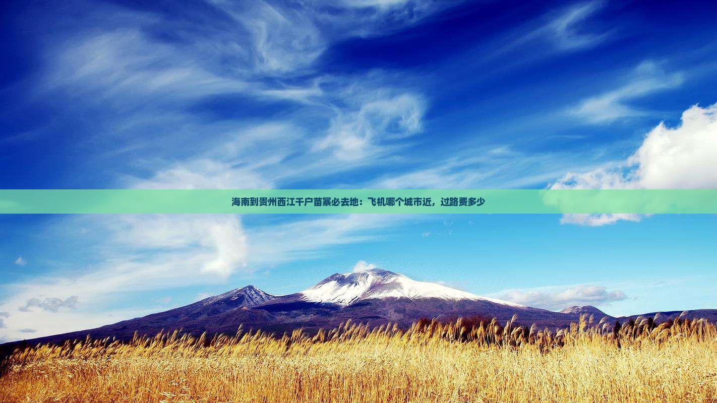 海南到贵州西江千户苗寨必去地