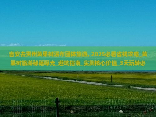 吉安去贵州黄果树瀑布团体旅游