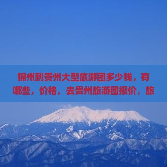 锦州到贵州大型旅游团