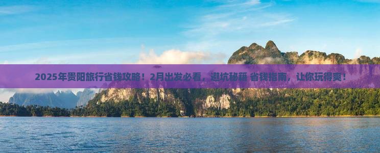 二月到贵州贵阳旅行社 二月到贵州贵阳旅行社
