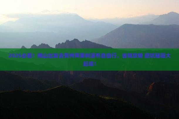 佛山去贵州黄果树瀑布自由团