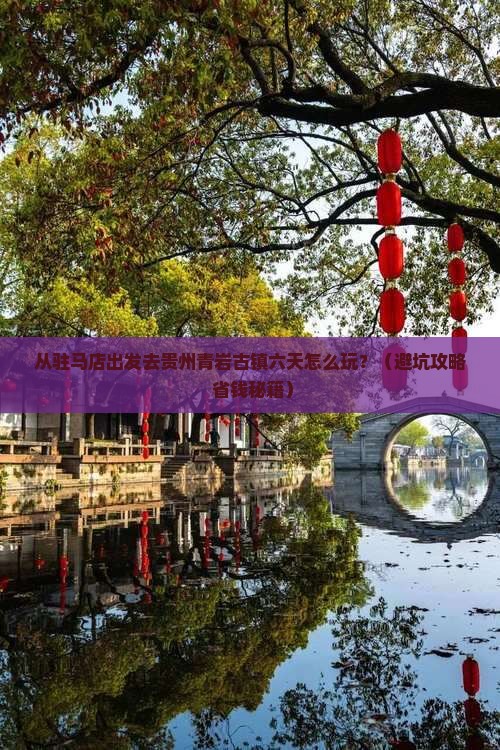 驻马店到贵州青岩古镇六日游