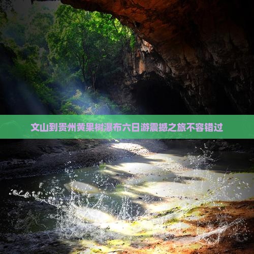 文山到贵州黄果树瀑布六日游
