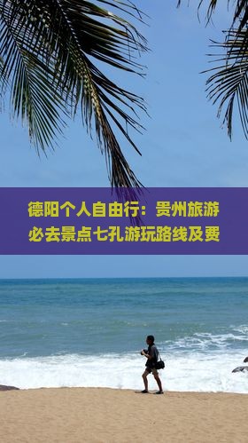 德阳个人自由行：贵州旅游必去景点七孔游玩路线及费用全攻略