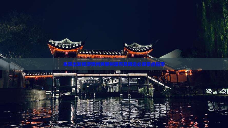 本溪出发畅游贵州黄果树瀑布及周边必游景点指南