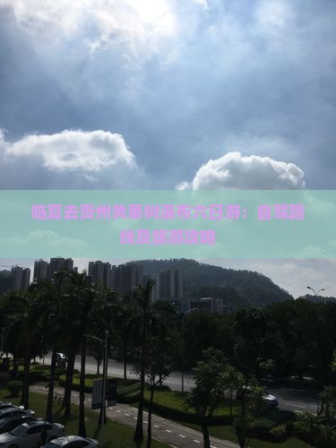 临夏去贵州黄果树瀑布六日游：自驾路线及旅游攻略