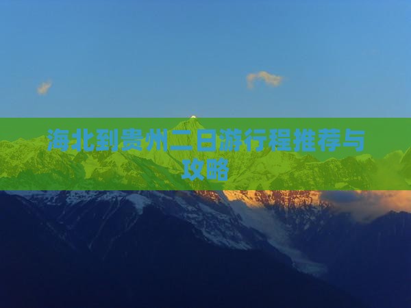 海北到贵州二日游行程推荐与攻略