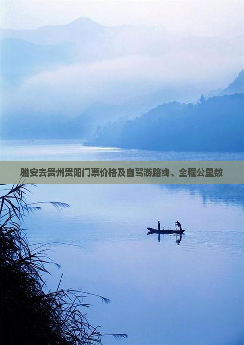 雅安去贵州贵阳门票价格及自驾游路线、全程公里数