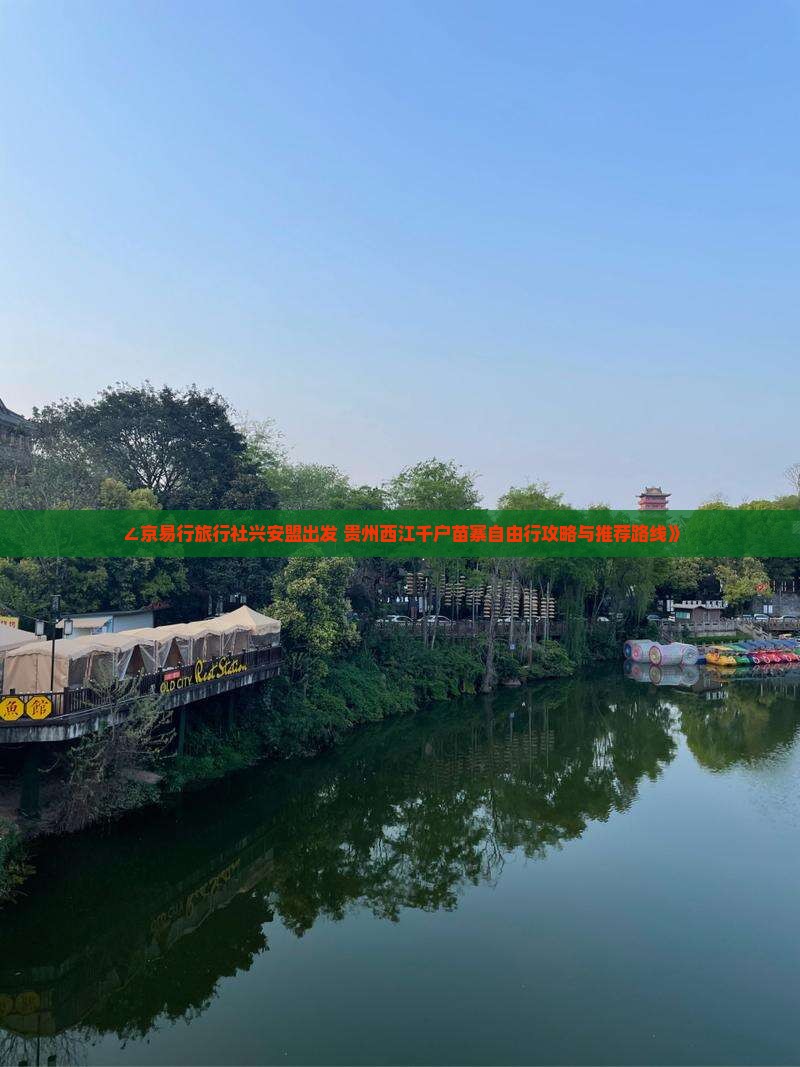 ∠京易行旅行社兴安盟出发 贵州西江千户苗寨自由行攻略与推荐路线》