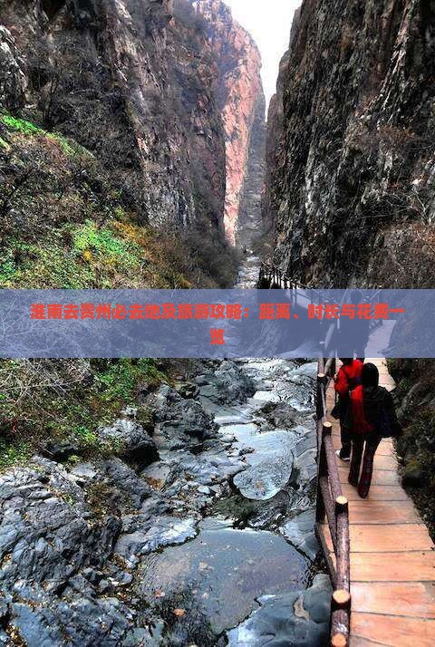 淮南去贵州必去地及旅游攻略：距离、时长与花费一览