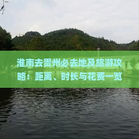 淮南去贵州必去地及旅游攻略：距离、时长与花费一览