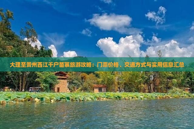 大理至贵州西江千户苗寨旅游攻略：门票价格、交通方式与实用信息汇总