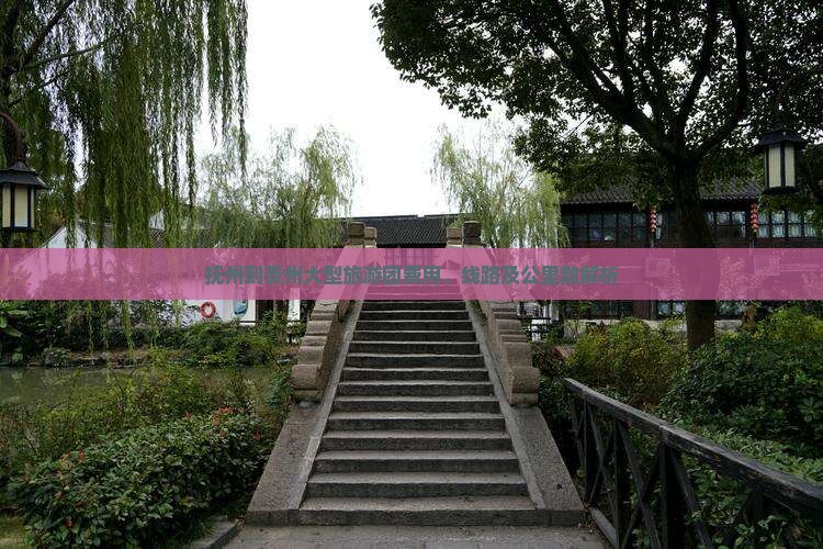 抚州到贵州大型旅游团费用、线路及公里数解析
