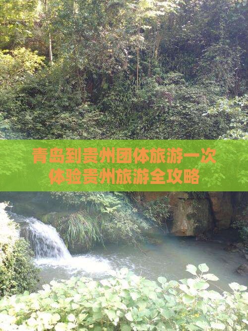 青岛到贵州团体旅游一次体验贵州旅游全攻略