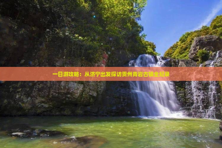 一日游攻略：从济宁出发探访贵州青岩古镇全纪录