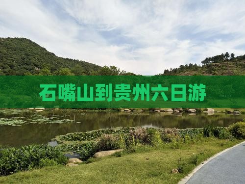 石嘴山到贵州六日游