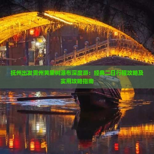 抚州出发贵州黄果树瀑布深度游：经典二日行程攻略及实用攻略指南
