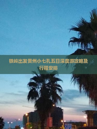 铁岭出发贵州小七孔五日深度游攻略及行程安排